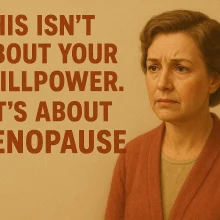 This Isn't About Your Willpower. It's About Menopause